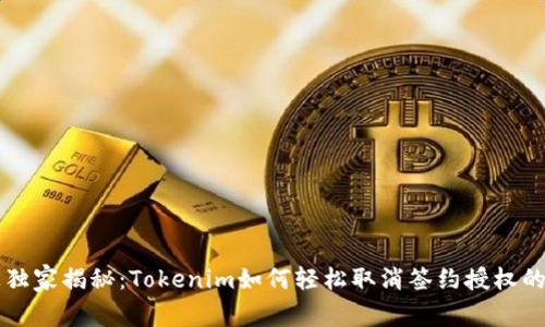 专家独家揭秘：Tokenim如何轻松取消签约授权的秘诀