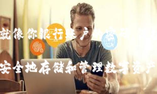 助记词通常用于区块链和加密货币的钱包中，它是用来恢复或访问你的钱包的一个重要信息。如果你在找助记词，以下是一些可能的地方可以查看：

1. 钱包应用内查找
大多数数字货币钱包在首次创建时会生成助记词，并在屏幕上显示。通常，在设置过程中会要求你将其安全保存。你可以在钱包的“设置”或“安全”选项中查找是否有显示助记词的功能。

2. 备份文件
如果你有手动备份钱包的习惯，可能会将助记词保存在一个文件中。你可以在电脑或手机中搜索你之前备份的文件，或者查找写有助记词的纸张或其他物品。

3. 邮件、云存储或密码管理器
有些人会选择将助记词存储在安全的邮件、云存储服务或密码管理器中。建议你检查一下自己常用的这些工具，看看是否有存储助记词的记录。

4. 联系钱包客服
如果你实在找不到助记词，而钱包又不支持恢复选项，最后的办法可能是联系钱包的客服。他们能提供一些恢复指导，但要注意保护好个人信息。

5. 安全提示
无论你在哪个地方找到助记词，务必记得不要将它公开或分享给他人。助记词就像你银行账户的密码，保护好它才能保障你的资产安全。

在使用任何钱包之前，建议你先详细了解它的使用方式和安全措施，确保你能安全地存储和管理数字资产。