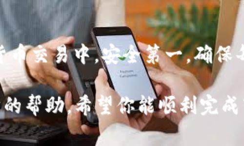 要将MGC（一般指的是某种加密货币或代币）转入Tokenim（假设这是一个交易所或钱包），你可以按照以下步骤操作。具体步骤可能因平台的不同而有所不同，但这些基本步骤通常适用。以下是一个简单的转账流程示范：

### 第一步：获取Tokenim的钱包地址

1. 登录Tokenim账户
首先，你需要登录到Tokenim平台。如果你还没有账户，记得提前注册并进行身份验证。

2. 找到MGC的充值地址
在你的Tokenim账户中，查找“充值”或“存款”选项。选择MGC作为充值的代币，然后系统会提供一个唯一的钱包地址。请注意，这个地址是非常重要的，务必要准确复制。

### 第二步：准备进行转账

3. 打开你的MGC钱包
下一步，打开你存放MGC的数字钱包（可能是硬件钱包、软件钱包或交易所钱包）。如果你使用的是交易所钱包，确保你可以进行提币操作。

4. 选择“发送”或“转账”选项
在你的MGC钱包界面中，找到发送或转账的选项。输入在Tokenim上获得的钱包地址，确保地址填写正确，避免因为地址错误而导致资金损失。

### 第三步：确认和执行转账

5. 输入转账金额
在转账页面，你需要输入要转账的MGC数量。如果有相关的交易费用（可能是网络手续费），务必确认你的余额足够支付这部分费用。

6. 确认转账信息
仔细检查你输入的收款地址和转账金额，一旦确认无误，就可以继续进行转账了。有些钱包会要求你输入密码或进行二次验证。

7. 提交转账请求
提交转账请求后，系统会处理交易。这一步可能需要一点时间，具体时间取决于区块链的网络状况。

### 第四步：查看转账状态

8. 查看转账进度
你可以在你的钱包中查看交易状态，也可以在区块链浏览器中输入你的交易哈希值（交易ID）查询状态。一旦交易完成，你将在Tokenim账户中看到你的MGC余额增加。

### 第五步：确保安全

9. 确保你的账户安全
完成转账后，记得及时登出你的钱包，尤其是在使用公共电脑或网络时。始终保持你的密码和私钥安全，不要轻易与他人分享。

### 总结

转账过程较为简单，但一定要仔细操作。你可以通过以上步骤将MGC顺利转入Tokenim。在数字货币交易中，安全第一，确保每一步都谨慎进行，以保护你的资产。

如果在转账过程中遇到任何问题，建议查看Tokenim的帮助文档，或联系他们的客服寻求进一步的帮助。希望你能顺利完成转账！如果有其他的疑问，也欢迎提出来，我们一起探讨！