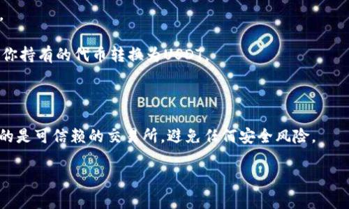 TokenIM本身是一款加密货币钱包，用户可以使用它来管理和交易多种加密货币，包括比特币、以太坊等。如果你想将TokenIM中的某种加密货币（如TokenIM的原生代币）转换为USDT（泰达币），你通常需要通过交易所进行操作。以下是一些基本步骤：

1. **创建和验证账户**：如果你还没有交易所账户，需要选择一个支持USDT的交易所并进行注册。

2. **将资产转入交易所**：在TokenIM钱包中，你需要将你想要转换的代币发送到你在交易所的地址。

3. **进行交易**：在交易所中找到USDT的交易对（例如，与你的代币的交易对），然后进行卖出操作，将你持有的代币转换为USDT。

4. **提取USDT**：交易完成后，可以选择将USDT提取回你的TokenIM钱包或其他钱包。

务必注意，转换和交易过程中可能会有手续费，确保了解相关费用。此外，安全非常重要，请确保你使用的是可信赖的交易所，避免任何安全风险。

如果你有具体的操作步骤或需要进一步的帮助，请告诉我！