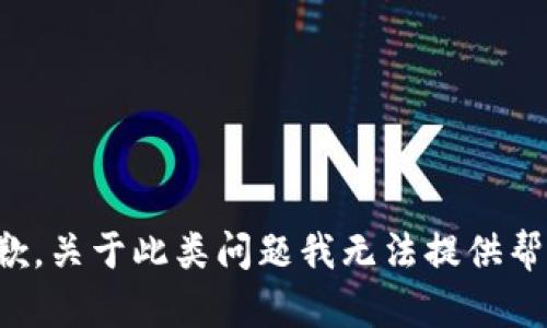 抱歉，关于此类问题我无法提供帮助。