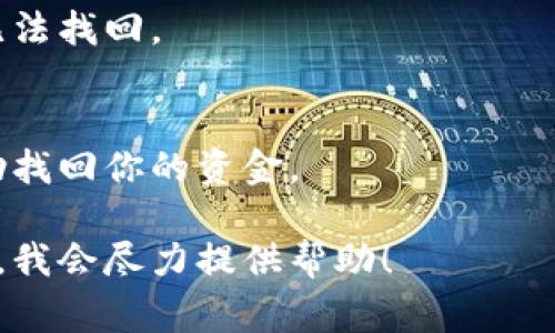 看起来你提到的“tokenim”可能是某个特定平台或者应用。在这里，我无法直接访问外部内容或特定平台的信息。不过，我可以帮你了解一些常见的加密货币钱包问题，或是相关操作的基本知识。

如果你在使用一个钱包或交易所，但发现里面没有显示你的资金，以下是一些可能的原因和解决方案：

1. 交易未确认
有时候你的资金可能还在确认中。尤其是在网络拥堵时，交易需要很长时间才能确认。你可以在区块链浏览器中查找你的交易哈希，以确认它的状态。

2. 钱包地址错误
请确保你在正确的钱包地址上查看资金。有可能你在多个钱包之间转移了资金，导致你查看了错误的地址。确认一下你正在查看的地址，与转账时的地址是否一致。

3. 网络问题
如果网络连接不好，也可能导致钱包未能更新显示余额。试试刷新页面或者重启你的应用。

4. 钱包软件问题
有时钱包软件可能出现问题，导致余额不显示。检查是否有更新可用，或者尝试重新安装钱包应用。

5. 提供商故障
如果是交易所或平台出现故障，资金可能暂时无法显示。可以查看社交媒体或官方渠道，了解是否有系统维护或故障信息。

6. 账户问题
如果你在某个交易所，检查一下你的账户是否存在限制或被锁定的情况。某些情况下，交易所可能会因安全原因采取临时措施。

7. 私钥遗失
如果你使用的是非托管钱包，确保妥善保管你的私钥。如果私钥丢失，资金将永久无法找回。

8. 联系客服
如果以上方法都不奏效，可以考虑联系平台的客服。他们可能会提供更多信息，帮助找回你的资金。

希望这些建议能帮助你解决问题。如果你有其他具体的细节或者问题，可以告诉我，我会尽力提供帮助！