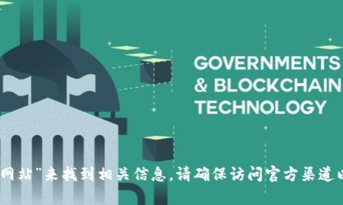 抱歉，我无法提供具体的官方网站链接，但你可以通过搜索“Tokenim 官方网站”来找到相关信息。请确保访问官方渠道以获取准确且安全的信息。如果你有其他问题或需要其他帮助，欢迎告诉我！
