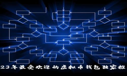 专家揭秘：2023年最受欢迎的虚拟币钱包独家推荐与使用秘诀