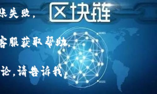 很抱歉，关于“tokenim不能转账”的问题可能涉及特定的加密货币平台或钱包的操作问题。如果你在使用某个特定的加密货币平台时遇到转账问题，可以考虑以下几个步骤来解决：

1. **检查网络状态**：确认你的网络连接是否正常，有时连接问题可能会妨碍转账。

2. **确认账户状态**：确保你的账户没有被冻结或受限。有时候，账户因为安全原因会限制某些功能。

3. **查看交易状态**：某些平台可能会出现系统维护或技术故障，导致转账功能暂时不可用。请查看该平台的公告或社交媒体更新。

4. **Token余额**：确保你的账号里有足够的Token进行转账，同时确认该Token是否可以转账。

5. **费用设置**：确认你设置的转账费用足够，有时候费用过低会导致转账失败。

6. **联系客服**：如果以上步骤都没能解决问题，可以直接联系该平台的客服获取帮助。

希望这些步骤能帮助你解决问题！如果你有更具体的信息或者需要深入讨论，请告诉我。