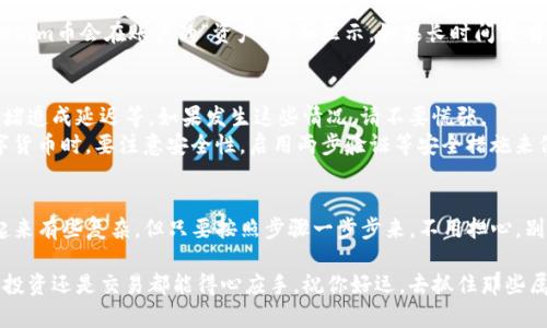 关于如何将Tokenim币提到火币平台，以下是一个详细的步骤指南，希望能帮助到你。

步骤一：准备工作
首先，确保你在火币平台上有一个账户。如果还没有，建议你先注册一个。注册流程相对简单，只需填写相关信息并进行身份验证。在这之后，确保你的Tokenim币已存放在一个支持提现的数字钱包中。

步骤二：登录你的火币账户
接下来，打开火币的官方网站或应用程序，用你的账户信息登录。登录后，你会看到主界面，展示了市场行情、账户资产等信息。

步骤三：找到充值页面
在火币主界面，寻找“资产”或“钱包”选项，点击后进入资金管理页面。在这个页面中，你会找到“充值”选项，点击它。

步骤四：选择Tokenim币
在充值页面中，搜索或从列表中找到Tokenim币。通常会有一个下拉菜单让你选择不同的币种，确保你选择的是Tokenim币，注意确认合适的网络类型（如ERC-20、BSC等）。

步骤五：获取充值地址
一旦确认选择了Tokenim币，系统会提供一个唯一的钱包地址。请务必仔细核对这个地址，确保你没有输入错误，因为任何不正确的转账都会导致资产丢失。

步骤六：转账操作
现在，打开你存放Tokenim币的钱包，选择“发送”或“转账”选项。在转账时，粘贴之前复制的火币充值地址，并输入你希望转账的数量。如果有备注或标注的选项，建议你填上，以便日后查询。

步骤七：核对和确认
在完成输入后，再次仔细核对所有信息，特别是钱包地址和转账数量。确认无误后，提交转账请求。根据不同钱包和网络的拥堵情况，转账时间可能会有所不同，一般几个分钟到几十分钟不等。

步骤八：查看入账情况
一旦转账完成，你可以返回火币平台，查看你的资产是否已更新。通常情况下，Tokenim币会在账户的“资产”页面显示。如果长时间没有到账，可以考虑查看区块链浏览器，以确认交易状态。

常见问题和建议
在这个过程中，可能会遇到一些常见的问题！最常见的就是地址填写错误、网络拥堵造成延迟等。如果发生这些情况，请不要慌张。
建议在转账之前，进行小额测试转账，以确保整个操作流程顺利。同时，在涉及数字货币时，要注意安全性，启用两步验证等安全措施来保护账户。

总结
希望上述步骤能帮助你顺利地将Tokenim币提到火币平台！说真的，虽然过程看起来有些复杂，但只要按照步骤一步步来，不用担心。别忘了，如果在操作中有疑问，也可以查阅火币的官方帮助文档或联系他们的客服。

总的来说，数字货币的世界充满了机遇与挑战，掌握这些基本的操作流程，无论是投资还是交易都能得心应手。祝你好运，去抓住那些属于你自己的财富机会！