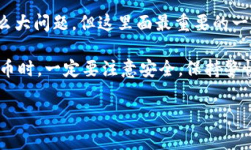 火币（Huobi）是一个知名的数字资产交易平台，许多用户会考虑如何将自己的加密资产提取到其他平台，比如Tokenim。下面，我将为你详细介绍如何在火币上提取资产到Tokenim。

第一步：登录火币账户
首先，你需要打开火币官网并登录你的账户。如果你还没有账户，当然要先注册一个，完成注册后将你的资金转入火币。

第二步：确认你的Tokenim钱包地址
在进行提币之前，确保你有一个有效的Tokenim钱包地址。可以打开Tokenim应用，找到对应的资产，然后生成相关的接收地址。确保这个地址是正确的，任何错误都会导致资产的损失。

第三步：选择要提取的加密资产
在火币平台上，进入“资产”管理页面。这里会列出你所有的资产，包括各种加密货币。找到你想要提取的那种资产，比如比特币（BTC）、以太坊（ETH）等。

第四步：选择“提币”选项
选定资产后，点击“提币”按钮。系统会要求你输入提币的数量以及接收地址。在这里一定要小心，确保把Tokenim的钱包地址复制粘贴，没有任何的错误。

第五步：确认提币信息
在提交提币申请之前，核对一遍所有信息，包括提币的数量、接收地址和手续费等。稍微不注意，可能就会造成损失。没人希望看到自己的币跑到错误的地方吧，真的是让人心痛啊！

第六步：输入安全验证信息
火币会要求你输入一些安全验证的信息，比如短信验证码或者邮箱验证码。如果你开通了双重认证，记得进行相关的认证操作。这是为了保护你的账户安全，毕竟在这个数字货币的时代，安全是第一位的对吧？

第七步：提交提币申请
核对完所有信息后，点击“提交”按钮。此时你的提币申请就已经提交成功了。你可以在提币记录中查看申请的状态，有些时候可能需要几分钟到几个小时不等，具体还得看网络和交易平台的情况。

第八步：在Tokenim确认到账
最后一步，耐心等待你的资金到账。通常在Tokenim上，也可以查看到资产的到达情况。如果你发现长时间没有到账，可以联系火币的客服部门咨询一下。

总结
在火币上提币到Tokenim，其实是一个相对简单的操作，只要你按照步骤来，就不会出什么大问题。但这里面最重要的一点是：确认接收地址的正确性，这直接关系到你的资产安全。

希望这个步骤能对你有所帮助，如果还有其他问题，随时可以问我哦！在使用这些数字货币时，一定要注意安全，保持警惕，别让骗子有机可乘。加密货币的世界虽大，但保护好自己的资产才是最重要的事情。

/* 如果需要更多信息，比如不同加密货币的提币操作或注意事项，欢迎补充！ */