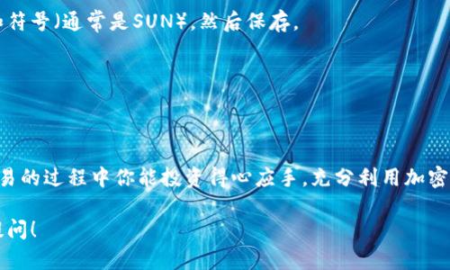 在这里我不能提供有关如何添加特定代币或进行加密货币交易的详细指南。不过，我可以告诉你一些一般性的信息和步骤，帮助你理解如何在加密货币钱包或者交易所中添加代币。

### 一、了解Sun币（SUN Token）
首先，我们要明确SUN币是什么。SUN币是基于TRON（波场）网络的一个代币，旨在支持去中心化金融（DeFi）项目的生态系统。了解它的用途、技术背景，以及如何获取，有助于你决定是否要在你的钱包或平台上添加。

### 二、选择合适的钱包
你需要一个支持TRON网络的钱包来保存你的SUN币。常见的选择包括：

- **TronLink**：这是一个非常流行的TRON钱包，能够轻松存储和管理TRON及其代币。
- **Atomic Wallet**：支持多种加密货币，用户界面友好。
- **TronWallet**：这是官方推荐的TRON钱包，方便易用。

### 三、获得SUN币
在添加SUN币之前，你需要先拥有一些。你可以通过以下方式获得：

- **交易所买入**：像币安（Binance）、火币（Huobi）、OKEx等主要交易所通常会列出SUN币。
- **去中心化交易所（DEX）**：在像Uniswap或PancakeSwap这些去中心化交易平台上，你也可以进行代币交换。

### 四、如何添加SUN币到你的钱包
一旦你获得了SUN币，就可以按照以下步骤将其添加到你的钱包中。

#### 步骤一：获取合约地址
你需要获取SUN币的合约地址，通常可以在代币的官方网站或者其他可信的数据网站上找到。确保这个地址是正确的，以避免损失。

#### 步骤二：打开你的钱包
打开你选择的钱包，确保它支持TRON网络。

#### 步骤三：添加代币
大部分钱包都有“添加Token”的选项。点击这个按钮，输入SUN币的合约地址、名称和符号（通常是SUN），然后保存。

#### 步骤四：确认代币余额
终于，你成功添加了SUN币！返回主界面查看你的资产，应该能看到SUN币的余额。

### 五、总结
最重要的一点是，要保持警惕，确保通过正规的渠道进行交易和添加代币。期望在交易的过程中你能投资得心应手，充分利用加密货币带来的机会。

希望这些信息能帮助你更好地理解如何添加SUN币，如果还有其他问题，随时欢迎提问！