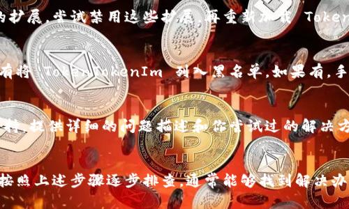如果你在使用 TokenTokenIm 钱包时遇到网页打不开的问题，以下是一些可能的解决方案和排查步骤，希望能帮助你顺利访问钱包。

一、检查网络连接
首先，确保你的网络连接是正常的。可以尝试打开其他网站，看看是否能顺利加载。如果其他网站都能访问，但 TokenTokenIm 无法打开，继续往下看。

二、清除浏览器缓存
有时候，浏览器的缓存会导致网页加载错误。你可以尝试清除浏览器缓存和cookies。方法是进入浏览器的设置菜单，找到