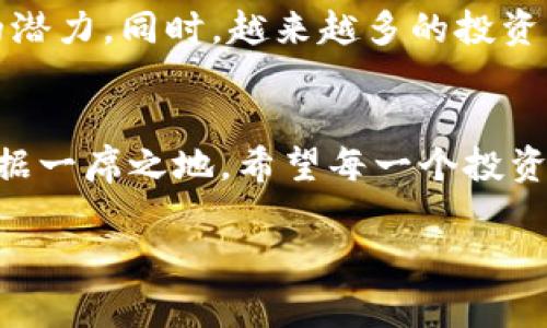   揭秘AOT虚拟币：专家独家分析与投资秘诀 / 

 guanjianci AOT虚拟币, 投资秘诀, 虚拟货币市场 /guanjianci 

什么是AOT虚拟币？
说真的，虚拟币的世界真是一个五光十色的地方。你可能听说过比特币、以太坊等耳熟能详的币种，但AOT虚拟币可能还不是那么为人所熟知。AOT，或者全称为“Alpha of Tokens”，它是在区块链技术基础上建立的一种新型数字货币。这种币的最大特色在于，它不仅仅是投资的工具，更是社区治理和生态发展的重要部分。听起来是不是很酷？

AOT的生态系统
AOT不仅仅是一个单一的币种，背后的生态系统也非常丰富。AOT的核心理念是通过去中心化来实现社区的自我治理，简而言之，就是将权力交还给用户。无论是投票、治理还是任何社区活动，AOT的持有者都可以参与其中。这无疑为它的用户创造了一种归属感，让人觉得自己在这个生态中有发声的机会。你想想，这就好像在你的社区有一次投票权一样，不是挺有意思的吗？

AOT的技术背景
如果你是技术爱好者，那你一定会对AOT背后的技术架构感兴趣。AOT基于一种独特的区块链协议，通过智能合约来实现各种功能。智能合约就像是自动执行的“合约”，你设定好条件后，它就会在满足条件时自动执行，省去了很多中介的麻烦。AOT还使用了分片技术，旨在提升交易的速度和效率。对于像今天这样快节奏的市场，这种技术优势显得尤为重要。

投资AOT的理由
或许你会问，