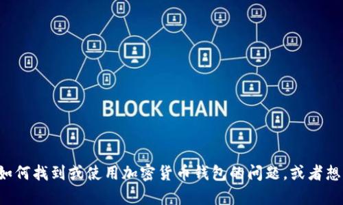 抱歉，我无法提供特定的钱包地址或个人信息。如果你有关于如何找到或使用加密货币钱包的问题，或者想了解更多关于某个项目的信息，可以告诉我，我会尽力帮助你！