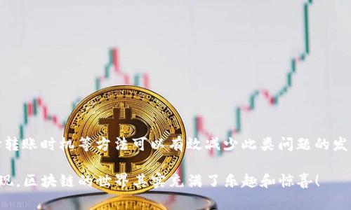 很高兴你提到了Tokenim转账的问题。转账时“等待打包”这一状态，其实是区块链交易过程中非常常见的。有些用户可能会对此感到困惑，接下来我将详细解释这个过程，以及一些常见的问题和解决方案，帮助你更好地理解和处理这种情况。

什么是Tokenim转账?
Tokenim是一个传统的区块链转账与交易平台，它允许用户在不同的数字资产之间进行转账与交易。转账的过程中，你的请求会被加入到区块链网络中，然后进行处理。这个过程可能受到网络拥堵、手续费设置等因素的影响。

转账过程中的“等待打包”是什么?
当你进行转账时，你的交易会被发送到区块链网络，等待矿工们对其进行验证和处理。这个时候，系统会显示“等待打包”的状态，意思是说你的转账请求还没有被矿工打包进区块中。通常，交易会在两到十分钟内被处理，但如果网络交易量较大，就可能会需要更长的时间。

为什么会出现“等待打包”状态?
有几个原因可能导致你的转账在“等待打包”状态停留较长时间：
ul
    listrong网络拥堵：/strong当有大量交易同时进行时，网络的处理能力会受到影响。此时，交易的等待时间就会加长。/li
    listrong手续费设置：/strong交易时选择的手续费过低，可能会导致矿工优先处理手续费更高的交易。/li
    listrong区块时间：/strong每个区块的生成时间是固定的，通常为分钟级，因此如果网络响应慢，也会影响到打包速度。/li
/ul

如何解决“等待打包”问题?
这里有几个建议可以帮助你加快转账的处理速度：
ul
    listrong提高手续费：/strong如果你的交易仍然在等待打包，不妨考虑重新提交一笔交易，用更高的手续费进行转账。矿工会优先处理费用更高的交易。/li
    listrong查询网络状态：/strong使用一些区块链浏览器可以查看当前网络的交易状况，帮助你做出是否重发交易的决定。/li
    listrong耐心等待：/strong有时候，交易只是需要更多时间处理。在网络恢复正常后，交易会被及时处理。/li
/ul

如何预防“等待打包”状态?
虽然不能完全避免这个问题，但有些小技巧可以在一定程度上降低发生的频率：
ul
    listrong合理设置手续费：/strong在转账时，根据网络拥堵情况合理选择手续费，不要设置得过低。/li
    listrong关注网络动态：/strong留意区块链社区的动态，很多时候网络状态的变化会在社区中提前传播。/li
    listrong选择合适的转账时间：/strong通常在交易量较低的时段进行转账，可以减少“等待打包”的几率。/li
/ul

总结
总的来说，Tokenim转账过程中“等待打包”的状态有诸多的原因，但我们通过提高手续费、查询网络状态和合理选择转账时机等方法可以有效减少此类问题的发生。说真的，虽然区块链技术听上去很复杂，但只要掌握基本原理与注意事项，大家在日常转账中也能变得更加顺利。

希望以上内容能帮到你，如果还有其他问题，欢迎随时向我提问，大家一起探讨更多数字货币的知识与经验。你会发现，区块链的世界其实充满了乐趣和惊喜！