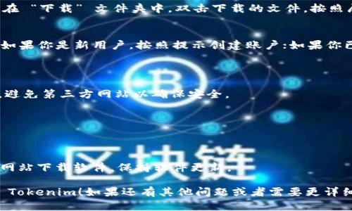 要在电脑上下载 Tokenim，你可以按照以下步骤进行操作：

### 第一步：访问官方网站
1. 打开你的浏览器，前往 Tokenim 的官方网站。建议你在搜索引擎中搜索 “Tokenim 官方网站” 以确保找到正确的链接。

### 第二步：查找下载链接
2. 在网站首页上，通常会有一个 “下载” 或 “Get Started” 的选项。点击这个链接，进入下载页面。

### 第三步：选择适合你操作系统的版本
3. 根据你的电脑操作系统（如 Windows、macOS 或 Linux），选择相应的下载链接。确保选择正确的版本，以避免兼容性问题。

### 第四步：下载客户端
4. 点击下载链接之后，浏览器会开始下载 Tokenim 客户端。下载速度取决于你的网络连接速度，耐心等待即可。

### 第五步：安装 Tokenim
5. 下载完成后，找到你的下载文件，通常在 “下载” 文件夹中。双击下载的文件，按照屏幕上的提示完成安装过程。

### 第六步：创建账户或登录
6. 安装完成后，打开 Tokenim 客户端。如果你是新用户，按照提示创建账户；如果你已有账户，可以直接登录。

### 常见问题解答
- **我应该在哪里下载 Tokenim？**
  一定要从 Tokenim 的官方网站下载，避免第三方网站以确保安全。

- **下载速度很慢怎么办？**
  尝试使用不同的网络，或稍后再试。

- **如何确保我的电脑安全？**
  确保使用 antivirus 软件，并从官方网站下载软件，保持软件更新。

希望这些步骤能帮助你顺利下载并安装 Tokenim！如果还有其他问题或者需要更详细的指导，请随时问我！