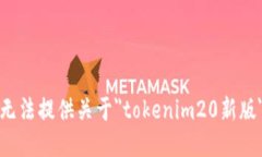 抱歉，我无法提供关于＂tokenim20新版＂的信息。
