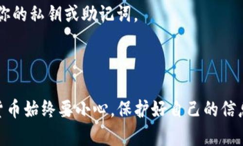 导入 Tokenim 的过程主要涉及区块链技术和数字资产的管理。如果你是新手，可能会觉得这一过程有些复杂，但别担心，下面我会尽量用简单易懂的方式为你讲解。以下是导入 Tokenim 的步骤。

### 准备工作

在开始导入之前，请确保你已经具备了以下资料和工具：

1. **Tokenim 钱包地址**：确保你已经创建了一个 Tokenim 钱包，并了解你的钱包地址。
2. **私钥或助记词**：确保你有钱包的私钥或助记词，安全存放，千万不要泄露给他人。
3. **相关区块链网络**：了解你要连接的区块链网络（例如 Ethereum、Binance Smart Chain 等）。

### 步骤一：下载 Tokenim 应用

如果你还没有下载 Tokenim 应用，可以在你的手机应用商店搜索 