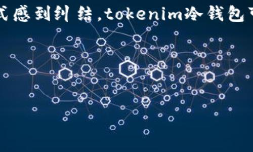 在这个数字货币越来越普及的时代，理解“tokenim冷钱包”这样的概念变得尤为重要。特别是随着各种加密货币的涌现，如何安全存储数字资产成为了每一个投资者都需要认真考虑的问题。

什么是冷钱包？
冷钱包，顾名思义，就是一种不连接互联网的加密货币存储方式。它的安全性非常高，因为黑客无法通过网络攻击来窃取你的资产。冷钱包通常包括硬件钱包（比如 Ledger、Trezor）、纸钱包和其他离线存储设备。相较于热钱包（热钱包是指连接互联网的钱包，比如一些交易所的在线钱包），冷钱包为你的数字资产提供了更加安全的保护。

tokenim冷钱包的概念
Tokenim冷钱包属于冷钱包的一种，它的设计目标是为用户提供更加方便、快捷和安全的加密货币存储体验。假设你在思考“我应该如何安全地存储我的加密货币？”那么tokenim冷钱包可能正是你的解决方案。

Tokenim冷钱包的特点
1. **安全性强**：由于不连接互联网，tokenim冷钱包极大地减少了被黑客攻击的风险。
2. **用户友好**：无论你是加密货币的新手还是老手，Tokenim冷钱包的设计都旨在简化操作，让用户可以轻松上手。
3. **支持多种币种**：它不仅仅支持单一的加密货币，而是能够容纳多种数字资产，满足不同用户的需求。

使用tokenim冷钱包的步骤
接下来，我们来看看如何实际使用tokenim冷钱包来存储你的加密货币。
1. **购买tokenim冷钱包**：首先，你需要找到一个可靠的销售渠道，确保你所购买的冷钱包是正品。说真的，市面上假货横行，选对渠道真的很重要。
2. **下载钱包软件**：虽然冷钱包本身是不联网的，但你可能需要下载相关的软件来进行初步设置和后续管理。
3. **初始化设置**：跟随说明书的步骤，进行初始化设置。一般来说，你需要创建一个新钱包和备份你的私钥。
4. **转入加密货币**：在你的加密货币交易所，将你想存储的资产转入tokenim冷钱包的地址。
5. **妥善保管私钥**：确保你的私钥和恢复种子短语得到妥善保存。不少人因为丢失了这部分信息而无法找回自己的资产，你说是不是很可惜？

为什么选择tokenim冷钱包？
选择tokenim冷钱包的原因不仅仅是因为它的安全性，更多的在于它带来的便利性和用户体验。很多用户反馈说，使用tokenim冷钱包后，存取货币的速度和便捷性都有了明显提升，这对频繁交易的用户来讲，真的是一大福音。

安全建议
虽然tokenim冷钱包提供了高层次的保护，但你仍然需要留意一些安全建议：第一，不要将你的冷钱包和计算机连接；第二，定期检查你的钱包余额，以防重大的安全损失；第三，确保只从官方网站或可信的渠道下载软件。

总结
tokenim冷钱包作为一种新兴的加密货币存储方案，以其强大的安全性和用户友好的操作界面赢得了不少用户的青睐。如果你还在为加密货币的存储方式感到纠结，tokenim冷钱包可能会是一个不错的选择。记住，安全永远是第一位的，所以选择一个好的冷钱包，保护好你的数字资产至关重要。

希望这篇文章能为你提供一些实用的信息，帮助你更好地理解tokenim冷钱包及其重要性！如果你还有其他关于加密货币的问题，欢迎随时问我！

冷钱包, 加密货币, tokenim/guanjianci
专家揭秘：tokenim冷钱包使用的独家秘诀，让你的数字资产更安全！