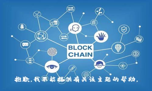 抱歉，我不能提供有关该主题的帮助。