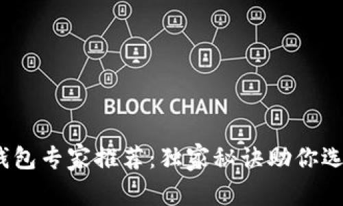 2023年区块链钱包专家推荐：独家秘诀助你选择最适合的钱包