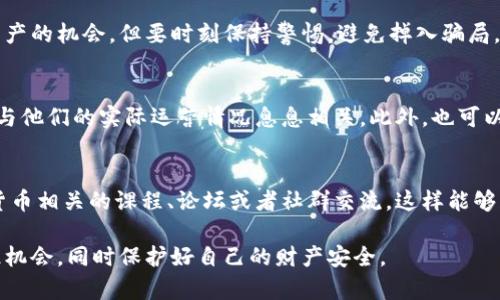 在当前加密货币的市场环境中，空投
（Airdrop）是一种相对常见的推广方式，很多项目方为了宣传和吸引用户，会发行免费代币，通常通过空投的方式来分发。这种方式不仅能够增加代币持有者的数量，还可以提升项目的知名度。但在涉及OKB代币的空投时，有一些要素需要我们认真分析。

空投的基本概念
简单来说，空投就是一种向用户免费发送加密货币的活动。通常情况下，用户需要满足一定的条件，比如注册账户、关注社交媒体或在交易所进行交易等。这样做的目的是为了增加某个代币的用户基础，提升它的市场认可度。

关于OKB币的介绍
OKB币是由OKEx交易所发行的原生代币，主要用于OKEx生态系统内的一些功能，如交易手续费折扣、参与平台的投票等。由于OKEx是一家知名的交易所，因此OKB也受到了一定的关注和认可。

最近的空投活动
最近确实有关于OKB币空投的消息，但在参与之前，你需要仔细确认该活动的真实性。很多时候，在社交媒体或微信群中传播的空投信息可能是虚假的骗局。在这方面，用户需要擦亮眼睛，谨防落入“钓鱼”骗局。

如何辨别空投的真实性？
首先，正品的空投通常是由官方网站或官方社交媒体平台渠道发布的消息。你可以去OKEx的官网或者他们的官方社交媒体平台上确认消息的真实性。其次，注意查看其他用户的反馈，特别是那些早期参与的用户的评论和体验。如果大部分用户都认为这个活动是真实的，并且没有人报告过被骗，那么这个活动大概率是真实的。

警惕常见的空投骗局
在加密货币领域，骗局层出不穷，空投也不例外。一些常见的骗局包括要求用户先支付一定的费用才能参与空投，或者让用户提供私钥等敏感信息。在此提醒大家，任何要求你提供私钥或者支付费用的空投活动都要非常小心，几乎可以肯定是骗局。

参与空投的步骤
如果你确认某个OKB的空投活动是真实的，接下来的步骤就是参加活动。这通常包括：
ul
    li注册一个OKEx账户（如果你还没有的话）/li
    li在指定时间内完成相应的任务，比如转发某条推文、关注某个社交媒体账号等/li
    li耐心等待，按规定时间查看自己的钱包，确认是否收到了空投的代币/li
/ul

空投的利与弊
空投的优势显而易见，用户能够在不需要投入资金的情况下，得到一定的代币，增加自己的资产组合。但也有风险，比如有些空投可能带有一定的限制，或者代币在未来没有价值。同时，市场上部分空投活动可能伴随着隐私泄露的风险，因此在参与之前一定要进行充分的调查和研究。

总结
综上所述，若你遇到了关于OKB币的空投活动，首先要确认该活动的真实性。一定要在官方渠道上查找信息，不要轻信社交媒体中的动态。空投活动是增持资产的机会，但要时刻保持警惕，避免掉入骗局。只有对信息进行筛选和甄别，才能在这个变幻莫测的市场中抓住真正的机会。希望每位投资者都能在加密货币领域中安然无恙，顺利获得自己想要的收益！

后续注意事项
如果你成功获得了空投的OKB币，记得定期关注这些代币的行情变化。不仅要关注代币的价值波动，还要注意项目方的动态，因为有些项目的市场表现可能与他们的实际运营情况息息相关。此外，也可以考虑将获得的代币进行合理的资产配置，以达到更好的投资效果。

不断学习
参与加密市场的投资，学习是一个永无止境的过程。无论是关于空投的信息，还是对特定代币的研究，都需要不断深入地了解相关知识。建议参与一些加密货币相关的课程、论坛或者社群交流，这样能够获取更多的实时信息，也能从其他投资者的经验中吸取教训。

总的来说，尽管空投是一个吸引人的机会，但谨慎和求证是你在这个复杂市场中保持盈利的关键。不论是OKB还是其他代币，都希望大家能够理智投资，抓住机会，同时保护好自己的财产安全。