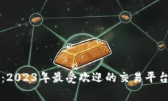 专家揭秘：2023年最受欢迎的交易平台独家秘诀