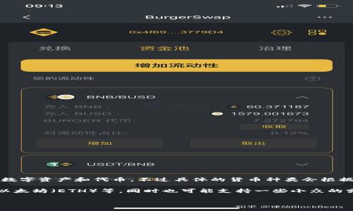 Tokenim 是一个去中心化的金融平台，主要用于加密货币的交易、管理和投资。它可能涉及多种数字资产和代币，不过具体的货币种类会根据平台的更新和市场动态有所变化。

在一般情况下，Tokenim 上的货币或者代币可以包括一些主流的加密货币，例如比特币（BTC）、以太坊（ETH）等，同时也可能支持一些小众的或新兴的代币。如果你对 Tokenim 中的特定货币有兴趣，建议你访问官方的平台获取最新信息。

如果你有其他问题，或者需要更详细的信息，欢迎随时问我！