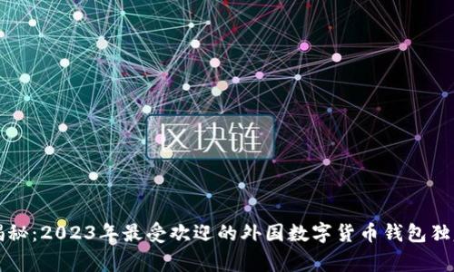 专家揭秘：2023年最受欢迎的外国数字货币钱包独家秘诀