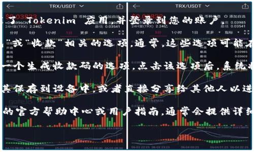 在寻找 Tokenim 收款码的位置时，您可以按照以下步骤进行：

1. **打开 Tokenim 应用**：首先确保您已经下载并安装了 Tokenim 应用，并登录到您的账户。

2. **访问钱包或收款页面**：在应用的主页上，寻找“钱包”或“收款”相关的选项。通常，这些选项可能在底部导航栏中或主页的菜单中。

3. **生成收款码**：在钱包或收款页面，您应该能够找到一个生成收款码的选项。点击该选项后，系统将为您生成一个二维码，您可以通过这个二维码进行收款。

4. **保存或分享收款码**：生成二维码后，您可以选择将其保存到设备中，或者直接分享给其他人以进行支付。

如果您在这些步骤中遇到任何问题，建议查看 Tokenim 的官方帮助中心或用户指南，通常会提供详细的操作步骤和故障排除方法。

如有需要，请随时提问！