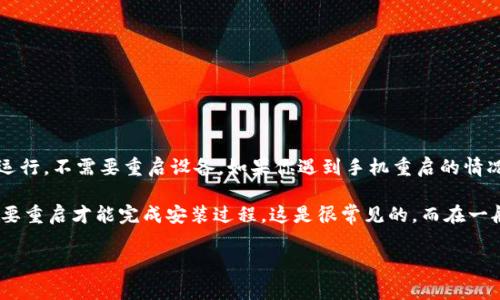 在装上Tokenim手机应用后，手机通常不会重启。这类应用一般在后台运行，不需要重启设备。如果你遇到手机重启的情况，可能是由于其他原因，比如系统更新、存储不足或者应用出现冲突等。

当然，如果你是指在安装某些特定类型的系统或者固件的时候，手机需要重启才能完成安装过程，这是很常见的。而在一般情况下，仅仅安装一个应用程序不应导致设备重启。

如果还有其他相关问题或需要更具体的帮助，欢迎随时问我！