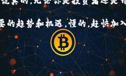 有名的区块链公司有哪些？

在今天这个数字化迅速发展的时代，区块链技术已经成为了一个非常热门的话题。很多公司都开始利用区块链技术来提升他们的业务效率、保障数据安全和实现去中心化。这些公司不仅在技术上具有先进性，而且在市场上也取得了显著的成就。那么，有哪些知名的区块链公司呢？

1. 比特币（Bitcoin）

比特币可谓是区块链的鼻祖，它不仅是第一种加密货币，也是区块链技术的初始应用。由中本聪于2009年推出的比特币，彻底改变了人们对货币的传统认知。比特币的成功激发了无数创业者和公司进入这个领域。如今，比特币已经成为一种全球认可的资产，越来越多的人开始投资比特币。

2. 以太坊（Ethereum）

以太坊是另一个耳熟能详的名字。它不仅仅是一种加密货币，还是一个智能合约平台，可以用来开发和运行去中心化应用（DApps）。这种开创性的想法使得以太坊在区块链领域中的地位越来越突出，尤其是随着去中心化金融（DeFi）和非同质化代币（NFT）的兴起，以太坊吸引了无数开发者和投资者。

3. 超级账本（Hyperledger）

超级账本项目是由Linux基金会发起的一个开源协作项目，旨在推动跨行业的区块链技术的发展。超级账本不专注于某一种特定的区块链，而是提供了一系列的区块链工具和框架，帮助企业根据自身需求构建适合的区块链解决方案。值得一提的是，很多知名企业如IBM、Cisco等都参与了这一项目。

4. 瑞波（Ripple）

瑞波专注于跨境支付解决方案，通过其数字货币XRP，瑞波能够快速且低成本地完成国际转账。与传统银行转账相比，瑞波的交易速度快得令人难以置信，几乎是实时到账，极大地提高了资金流动的效率。因此，瑞波在金融科技领域的影响力不可小觑。

5. Chainlink

Chainlink是一个去中心化的预言机网络，旨在将现实世界的数据引入区块链，使得智能合约能够获取和使用外部数据。这个请求是真实存在的，因为很多区块链应用无法直接获取现实世界的信息。Chainlink 的技术正好解决了这个问题，使得它成为了众多区块链项目中不可或缺的一部分。

6. Binance（币安）

币安作为全球最大的加密货币交易所之一，提供了丰富的数字资产交易服务。除了交易所功能，币安还推出了自己的区块链平台Binance Smart Chain（BSC），支持去中心化应用的开发与运行。币安在全球范围内的影响力日渐增强，尤其是在交易所生态和去中心化金融领域。

7. 结论

时至今日，区块链技术仍在不断演进，有越来越多的公司加入这一领域。无论是比特币、以太坊这样的先驱，还是瑞波、Chainlink等技术驱动型企业，它们都在这个不断变化的市场中扮演着重要角色。随着更多的应用场景和技术创新的出现，区块链未来的发展前景依旧令人期待。

总的来说，区块链行业的未来将不仅仅局限于加密货币，还会扩展到更广泛的金融、物流、医疗、版权和许多其他领域。虽然市场尚在发展阶段，但随着越来越多的公司适应这一新技术，我们可以预见到一个更加互联的未来。

8. 更多关于区块链的讨论

当然，除了这些知名公司之外，还有很多小型创业公司和项目正在不同的领域中探索和开发区块链技术。你可能会感兴趣的是这些项目如何影响我们的生活，尤其是在数据安全、供应链管理和数字身份等方面。

对于那些对区块链技术感兴趣的人来说，深入了解这些公司的案例、技术和应用，将对你理解和把握这个快速发展领域是至关重要的。说真的，无论你是投资者还是开发者，掌握这些知识都会为你的职业生涯增添不少亮点。

如果你还想了解更多关于区块链的细节，欢迎继续关注这一领域的动态，我们将不断更新最前沿的信息与分析，让你不会错过任何重要的趋势和机遇。懂的，赶快加入这个热潮吧！

区块链公司, 加密货币, 去中心化应用/guanjianci
2023年最值得关注的区块链公司：专家独家揭秘！