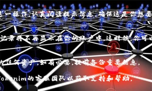 要在Tokenim上删除钱包，可以按照以下步骤进行操作：

步骤一：登录你的Tokenim账户
首先，打开Tokenim网站或应用，输入你的账户信息进行登录。如果你还没有账户，需先注册一个。

步骤二：访问钱包管理页面
成功登录后，寻找钱包管理的选项，通常这个选项在账户设置或个人信息页面里。你可能需要在主菜单中查看“钱包”或“资产”部分。

步骤三：选择要删除的钱包
在钱包管理页面，你会看到已连接的所有钱包列表。找到你想要删除的钱包，通常会有一个“删除”或“解绑”按钮。

步骤四：确认删除操作
点击“删除”按钮后，系统可能会要求你确认这一操作。认真阅读提示信息，确保这是你想要执行的操作，然后点击确认。

步骤五：完成删除
一旦确认，钱包将被删除，所有相关的资产和记录将不再显示在你的账户中。这时候，你可以选择添加新的钱包或继续管理现有的钱包。

注意事项
请谨慎删除钱包，确保你不再需要该钱包中的任何资产。如有必要，提前备份重要信息。

如果在操作过程中遇到任何问题，建议联系Tokenim的客服团队以获取支持和帮助。