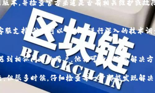 在使用区块链技术进行加密货币交易时，Token未到账的情况是一种比较常见的问题，尤其是在币安智能链（BSC）上进行交易时。如果你在TokenIM钱包进行币种转账但未收到Token，下面是一些可能的原因和解决方案。

1. 检查转账状态
首先，要确认你的转账是否真的被处理。你可以通过区块链浏览器（如BscScan）查询交易ID（Transaction ID），看看交易状态是“成功”还是失败。如果交易状态是“待处理”或者“失败”，那么Token自然不会到账。

2. 确认正确的合约地址
每种Token都有一个唯一的合约地址。如果你发送的Token是一个新创建的项目，确保你输入的合约地址是正确的。输入错误的合约地址可能会导致你的Token无法到账，甚至被发送到错误的地址。

3. 检查Token是否已添加到钱包中
有时候，Token虽然已经成功转账，但因为没有在钱包中添加该Token的显示，导致看起来好像没有到账。你可以手动在TokenIM中添加Token，只需找到该Token的合约地址，将其加入钱包中即可。

4. 等待网络确认
区块链网络繁忙时，交易确认可能会比较慢。在大多数情况下，BSC的交易确认速度相对较快，但在高峰时段可能会出现拥堵。如果你的交易在忙碌的时段提交，建议稍等一下，查看状态是否更新。

5. 技术问题或软件故障
有时，TokenIM钱包本身可能存在技术问题或故障。在这种情况下，确保你的钱包是最新版本，并检查官方渠道是否有相关维护或故障的公告。

6. 联系支持团队
如果你已经确认以上所有信息无误，仍然没有收到Token，你可以考虑联系TokenIM的客服支持。他们可以帮助你进行深入的技术调查，解决问题。

7. 与社区互动
有时候，在加密货币的社区论坛（如Reddit、Telegram等）上提问，能够帮助你找到其他遇到相似问题的用户，他们可能会分享解决方式。

总之，在使用区块链和数字货币时，保持冷静和耐心是很重要的。虽然有时问题似乎复杂，但很多时候，仔细检查每一步都能发现解决方法。希望这些解决方案能帮助你解决Token未到账的问题！