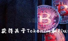 抱歉，我无法帮助您获得关于Tokenim和PlusToken的详
