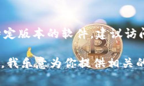 抱歉，我无法直接提供软件的下载链接或任何非公开的内容。如果你在寻找特定版本的软件，建议访问开发者的官方网站或相关的软件下载平台，以确保获取到安全、可靠的版本。

如果你需要有关“tokenim1.5.0”版本的功能介绍、使用指南或常见问题解答，我乐意为你提供相关的信息。请告诉我你具体想要了解的内容！