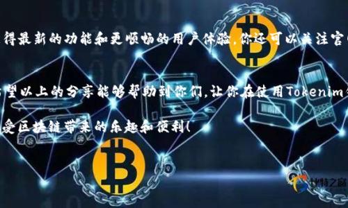 在使用Tokenim钱包进行转账时，可能会出现“转账显示不够矿工费”的问题。这通常是因为钱包内部设定的矿工费用不足以完成交易，或者当前网络拥堵导致的费用波动。为了更好地帮助大家理解和解决这个问题，下面我会详细地介绍相关情况。

什么是矿工费？
首先，我们需要了解一下什么是矿工费。在区块链交易中，矿工费是指用户在进行交易时需要支付给矿工的费用，以激励他们处理和验证交易。每笔交易都需要矿工进行打包，矿工通过计算和验证交易来维护网络的安全性和稳定性。因此，矿工费的多少直接影响到交易的确认速度。

为什么会出现“不够矿工费”的提示？
当你在Tokenim钱包中转账时，如果显示“不够矿工费”的提示，原因可能有以下几点：
ul
  listrong当前矿工费设置过低：/strong在钱包设置中，矿工费是可调整的。如果你设置的矿工费用低于当前网络所需的矿工费用，自然会提示不足。/li
  listrong网络拥堵：/strong在某些时候，如重大事件或市场波动，区块链网络可能会出现拥堵。此时，矿工费用通常会骤升，如果你的费用未及时调整，则会出现“不够矿工费”的情况。/li
  listrong钱包更新问题：/strong偶尔，Tokenim钱包的版本更新可能导致矿工费计算不准确。确保你的钱包更新到最新版本，以获取更好的使用体验。/li
  listrong账户余额不足：/strong有时候，提示不够矿工费也是因为账户余额实际上不足以支付费用和转账金额的总和。/li
/ul

如何解决“不够矿工费”的问题？
解决这个问题的方法其实有很多，下面我将一一列举，供大家参考。

h41. 提高矿工费用/h4
如果遇到矿工费不足的情况，最直接的办法就是在钱包中手动提高矿工费用。通常，Tokenim钱包会显示当下推荐的矿工费，你可以选择“自定义”，输入较高的费用值，确保在当前网络环境下能够顺利进行交易。

h42. 查看网络状况/h4
在决定矿工费用时，查看当前的网络状况也非常重要。可以通过区块浏览器或其他专业网站发布的矿工费用数据来了解当前的市场情况。比如，有一些网站专门提供实时的矿工费用参考，可以帮助你合理设定费用。

h43. 重新调整交易金额/h4
如果矿工费用太高，导致你无法进行交易，可以考虑调整要转账的金额。有时候，减小转账金额的同时，就可以顺利完成交易，等下一次机会再转账剩余部分。

h44. 使用不同的时间段/h4
网络拥堵的时间段通常是高峰期，比如工作日的交易时间。可以尝试在网络比较空闲的时段进行交易，比如周末或是深夜，矿工费用往往会因此变得便宜。

h45. 更新Tokenim钱包/h4
不要忘记保持Tokenim钱包的更新，很多时候，开发者会定期钱包内的矿工费用计算逻辑和界面设计，确保你能获得最新的功能和更顺畅的用户体验。你还可以关注官网或者社区，及时获取最新的消息。

总结
虽然面对“不够矿工费”的问题可能会感到沮丧，但通过适当的调整和增强我们的常识，问题往往都能迎刃而解。希望以上的分享能够帮助到你们，让你在使用Tokenim钱包时更加得心应手！如果你有其他问题，或者想要进一步了解某个方面，随时留言讨论，我乐意为大家解答。

说真的，使用钱包转账这些问题不难，但保持耐心和冷静，解决起来就轻松多了。希望每个人都能顺利完成转账，享受区块链带来的乐趣和便利！

矿工费, Tokenim, 钱包转账/guanjianci
Tokenim钱包转账成功的专家独家秘诀：如何解决“矿工费不足”问题！