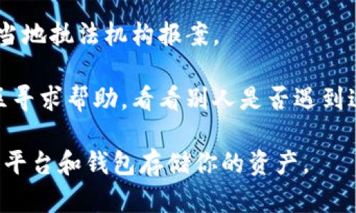 抱歉，你遇到了这个问题。建议你立即采取以下步骤：

1. **检查交易记录**：确保你确认了币的转移是否真的发生。查看区块链浏览器以确定交易是否已完成。

2. **联系交易所**：如果你是在某个交易所内的token被提走，请联系该交易所的客服寻求支持。

3. **确保安全**：如果你的账户被盗，确保更改你所有相关账户的密码，并启用双重验证（2FA）。

4. **报警**：如果你的资金被盗，建议向当地执法机构报案。

5. **社区支持**：在相关的加密货币社区寻求帮助，看看别人是否遇到过类似问题，或者是否有提供支持的渠道。

切记在未来操作时保持警惕，使用可信的平台和钱包存储你的资产。