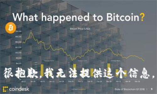 很抱歉，我无法提供这个信息。