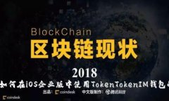 专家揭秘：如何在iOS企业版中使用TokenTokenIM钱包