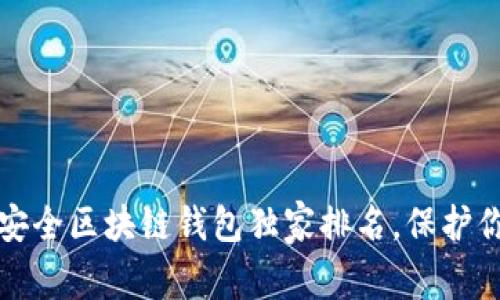 专家揭秘：十大最安全区块链钱包独家排名，保护你的数字资产秘诀！