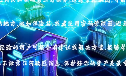 在使用Tokenim或类似的加密钱包时，助记词通常是访问钱包、恢复账户或确保安全的关键。如果没有助记词，登录可能会变得复杂或不可能。以下是一些可能的步骤和建议，但请注意，这些步骤可能因具体应用程序而有所不同：

1. 联系客户支持
第一步，你可以尝试联系Tokenim的客户支持。许多加密货币平台都提供一定的客户支持，他们可能会给你提供如何恢复账户或登录的具体指导。

2. 检查其他备份方式
除了助记词，你可能保存了其他恢复信息，如私钥或恢复短语。如果你能找到这些信息，它们可能会帮你重新获得对钱包的访问权限。

3. 尝试其他账户恢复选项
有些应用可能会提供账户恢复的其他选项，例如使用注册时的邮箱地址进行重置。如果Tokenim有这样的功能，试试看。

4. 使用二步验证
如果你在Tokenim中启用了二步验证，可以利用这一点进行登录或账户恢复。检查是否能通过手机应用或短信验证恢复账户。

5. 了解风险
如果你无法恢复账户，然而还是有些东西要注意。永远不要相信那些声称可以帮你恢复助记词或私钥的第三方服务，这通常是骗局，可能会导致更大的损失。

6. 学习如何保护助记词
无论结果怎样，记住确保在未来备份助记词和其他潜在恢复信息。这包括将其保存在安全的地方，比如保险箱，或者使用密码管理器，避免在不安全或不可靠的地方保存。

7. 向社区寻求帮助
最后，如果你仍然面临困难，可以尝试在加密货币社区论坛或社交媒体上寻求帮助。许多有经验的用户可能会有建议或解决方案，能够帮你找到出路。

希望这些建议能对你有所帮助！但请注意，在尝试任何恢复操作时，务必保持高度警惕，确保不泄露任何敏感信息。保护好你的资产是最重要的。