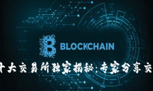 2023年币圈十大交易所独家揭秘：专家分享交易所排名秘诀