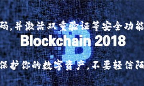 ün如何查询数字钱包地址近期电话？专家独家揭秘秘诀！/ün
guanjianzi数字钱包, 钱包地址, 查询电话/guanjianzi

引言
说真的，随着数字货币的普及，越来越多的人开始使用数字钱包来存储和管理他们的资产。然而，许多人在使用数字钱包的过程中，常常会遇到一些问题，比如如何查找数字钱包的地址，或者在需要时如何找到相关的电话联系信息。今天，我们就来详细聊聊这个话题，分享一些专家的独家秘诀，帮助你轻松解决这些问题。

什么是数字钱包？
在讨论如何查询数字钱包地址电话之前，咱们先来理清一下这几个概念。数字钱包，或者说电子钱包，是一种存储数字货币（如比特币、以太坊等）和管理电子货币支付的工具。它可以是软件形式，也可以是硬件形式。有些数字钱包还支持多种货币，真的是非常方便。

数字钱包地址是什么？
数字钱包地址就像是你在银行的账户号码，是用来接收和发送数字货币的唯一标识。你把钱转给别人，是通过这个地址；而别人给你发钱，也是通过他们的钱包地址来实现。每个钱包的地址是独一无二的，不同的虚拟货币可能有不同格式的地址。

数字钱包没有电话？如何查询？
然而，很多用户可能会奇怪，数字钱包怎么会有电话？实际上，大部分数字钱包本身并不提供电话服务。不过，你可以通过一些途径来找到相关的服务支持电话。比如，如果你使用的是某个特定的数字钱包应用，通常它们都会在官网或应用内提供客服支持的信息。

如何找到数字钱包的官方联系方式？
好了，接下来我们正式进入主题，看看如何高效地查询数字钱包的官方联系方式。这里有几个步骤，大家记住了，绝对能帮到你！

h4第一步：访问官方网站/h4
首先，打开你所用数字钱包的官方网站。这是最直接也是最可靠的方式。在网站上，你可以找到“联系我们”或“客服支持”的链接。通常，这个页面会提供多种联系方式，包括电子邮件、在线客服和电话。

h4第二步：查看应用内信息/h4
如果你是在手机上使用钱包应用，可以在应用内查找相关的帮助信息。有些应用在设置或帮助菜单里，会提供客户支持的联系方式。别低估这一步，有时候你能找到非常有用的信息。

h4第三步：社交媒体/h4
在社交媒体上搜索你的数字钱包品牌，也是一种不错的选择。很多钱包公司会在社交媒体发布最新信息，提供客户支持。有些公司甚至在社交平台上开设专门的客服频道。

h4第四步：在线社区和论坛/h4
另外，在线社区和论坛也是寻找帮助的好地方。比如 Reddit、百度贴吧等，很多用户会在这些地方分享他们的经验和解决方案。通过搜索相关的主题，你可能会找到很多实用的信息。

常见问题解答
接下来，我们来解答一些用户常问的问题，帮助你更全面地理解如何查询数字钱包地址和联系方式。

h41. 数字钱包地址丢了怎么办？/h4
如果你不小心丢失了数字钱包地址，首先不要惊慌。有些钱包会提供备份和恢复功能，具体操作要根据你所使用的钱包类型来决定。如果是硬件钱包，通常会有恢复助记词，你可以通过这些助记词来恢复你的钱包。

h42. 如何修改数字钱包的联系信息？/h4
如果你需要修改数字钱包的联系方式，如邮箱或手机号码，可以在钱包的设置里面找到相关选项。通常这些更改需要验证你的身份，以确保账户安全。

h43. 数字钱包安全吗？如何保障我的资产？/h4
数字钱包的安全性大致取决于你所使用的钱包类型及其安全措施。硬件钱包相对更安全，因为它们是离线的。使用软件钱包时，要确保设置强密码，并激活双重验证等安全功能。

总结
通过以上的介绍，相信大家对如何查询数字钱包地址电话已经有所了解。无论使用哪种方法，确保信息的准确性和安全性是最重要的。记得好好保护你的数字资产，不要轻信陌生链接或提供个人信息给不明渠道，希望今天的分享对你有所帮助！如果还有其他问题，欢迎随时交流，咱们一起把这条路走得更顺！