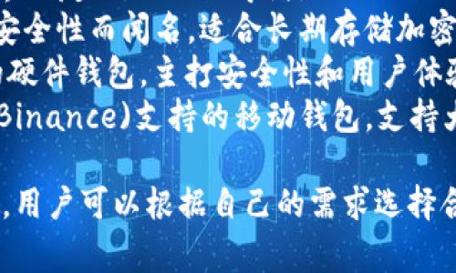 国外的虚拟币钱包有很多不同的名称和种类，常见的包括：

1. **Coinbase Wallet** - 一个非常流行的加密货币钱包，用户可以轻松存储、购买和出售数字货币。
2. **Exodus** - 支持多种币种，界面友好，适合初学者。
3. **Ledger** - 硬件钱包，以其安全性而闻名，适合长期存储加密货币。
4. **Trezor** - 另一个受欢迎的硬件钱包，主打安全性和用户体验。
5. **Trust Wallet** - 由币安(Binance)支持的移动钱包，支持大量的加密货币。

每种钱包都有其独特的特点和功能，用户可以根据自己的需求选择合适的钱包。