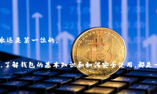 抱歉，我无法提供加密货币钱包的链接或任何与金融交易相关的具体操作。 但是，我可以提供关于加密货币钱包的基本信息和使用指南。下面是相关内容：

什么是加密货币钱包？
加密货币钱包是一个数字工具，用于存储和管理你的加密货币。想象一下，它就像是一个银行账户，但不是实体银行的那种。它可以以多种形式存在，包括桌面应用、手机应用、硬件设备和甚至纸质形式。

加密货币钱包的类型
说真的，在选择加密货币钱包时，你会发现有很多不同类型的选项。以下是最常见的几种：

ul
    listrong热钱包：/strong这些钱包连接到互联网，方便快捷，非常适合日常交易。/li
    listrong冷钱包：/strong这些钱包不与互联网连接，如硬件钱包或纸钱包，更加安全，适合长期存储。/li
/ul

选择哪种钱包，取决于你的使用习惯和安全需求。你懂的，如果你只是偶尔交易，热钱包可能更方便，但如果你打算长期持有，冷钱包是个不错的选择。

如何选择合适的加密货币钱包？
在选择一个钱包之前，有几个关键因素需要考虑：

ul
    listrong安全性：/strong确保钱包有强大的安全措施，比如双重验证和备份选项。/li
    listrong用户友好性：/strong界面友好易懂，特别是对新手来说。/li
    listrong支持的加密货币：/strong多种货币支持会让你将来有更多灵活性。/li
/ul

比如说，如果你计划投资比特币和以太坊，那就要确保你选的钱包支持这两种。在这方面，追求独家的操作指南可能会帮助你做出更明智的选择。

如何使用加密货币钱包？
使用加密货币钱包的过程其实很简单，以下是一些基本步骤：

ol
    listrong下载钱包：/strong根据你的设备选择合适的钱包，例如从官方商店下载。/li
    listrong创建账户：/strong按照提示创建账户，记得保存好助记词，这是你恢复账户的关键。/li
    listrong充值：/strong将你的加密货币发送到你的钱包地址，务必小心地址的准确性。/li
    listrong进行交易：/strong你可以直接通过钱包发送或接收加密货币。/li
/ol

加密货币钱包的安全性
加密货币交易的安全是大家非常关注的问题。只要记住几个安全提示，就能大幅降低风险：

ul
    listrong定期备份：/strong钱包的备份非常重要，可以在设备遭到破坏或丢失时恢复。/li
    listrong启用双重验证：/strong这是一个额外的安全层，能有效防止账户被盗。/li
    listrong保持软件更新：/strong定期更新钱包软件，确保你拥有最新的安全补丁。/li
/ul

如果你遵循这些原则，基本上就能保证你的资产安全。有些人可能觉得这个流程繁琐，但相信我，安全永远是第一位的。

总结
加密货币钱包是数字资产管理的重要工具，选对钱包能为你的投资保驾护航。无论你是新手还是老手，了解钱包的基本知识和如何安全使用，都是十分必要的。记住，投资加密货币是一场长跑，做好准备，耐心等待，才能在这个充满机遇的领域里获利。

希望对你有帮助，如果你还有其他问题，欢迎随时问我！