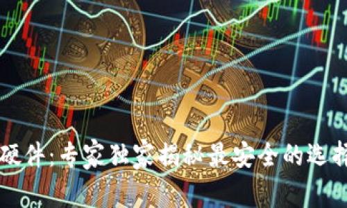 区块链钱包硬件：专家独家揭秘最安全的选择与使用秘诀