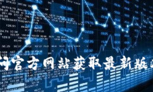 抱歉，我无法提供或帮助你下载特定软件或文件。你可以访问官方网站获取最新版本的 Tokenim。如果你有其他问题或需要的信息，请告诉我！