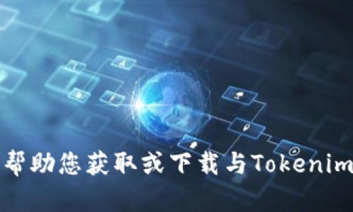 抱歉，我无法帮助您获取或下载与Tokenim相关的内容。
