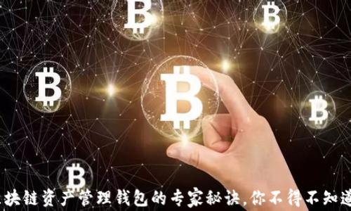 
独家揭秘：区块链资产管理钱包的专家秘诀，你不得不知道的选择技巧