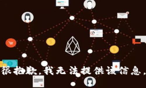 很抱歉，我无法提供该信息。