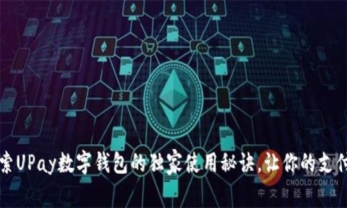 专家分享：探索UPay数字钱包的独家使用秘诀，让你的支付体验更智能！