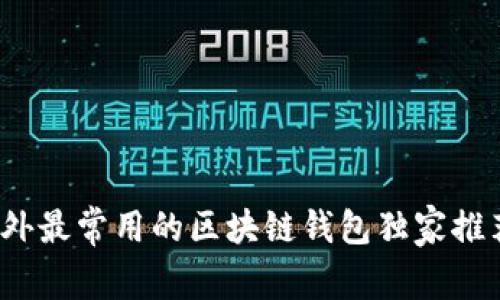 专家揭秘：国外最常用的区块链钱包独家推荐与使用秘诀